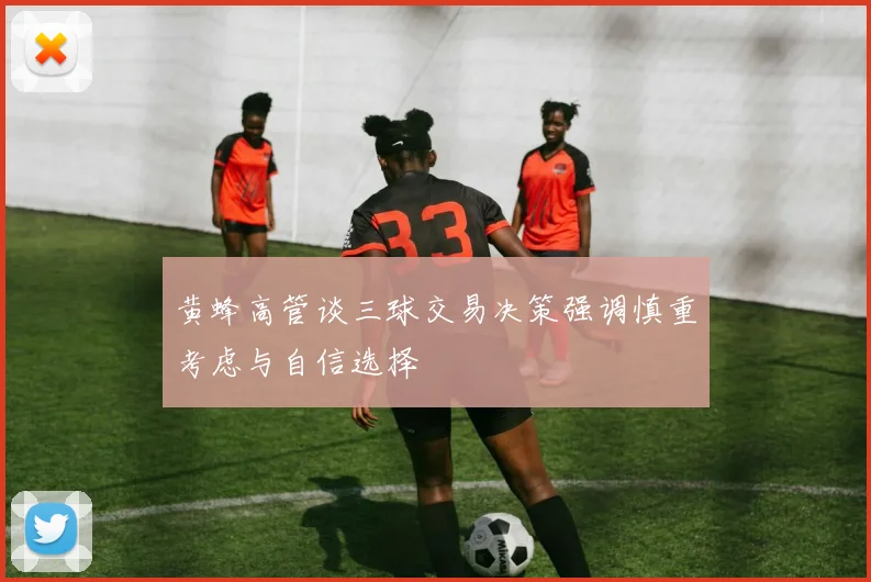 黄蜂高管谈三球交易决策强调慎重考虑与自信选择